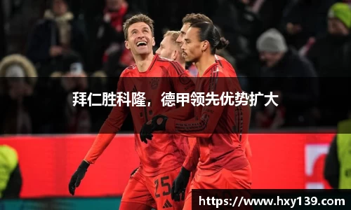 拜仁胜科隆，德甲领先优势扩大