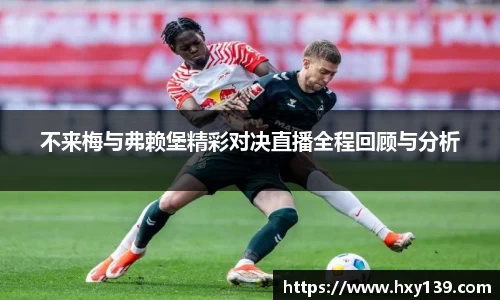 不来梅与弗赖堡精彩对决直播全程回顾与分析