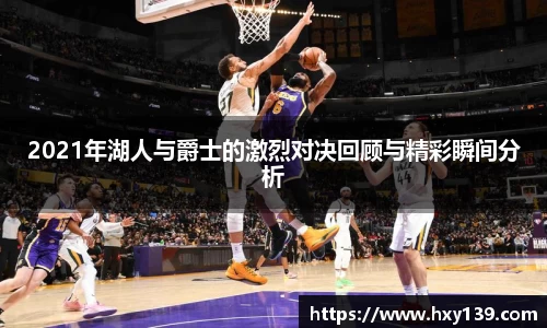2021年湖人与爵士的激烈对决回顾与精彩瞬间分析