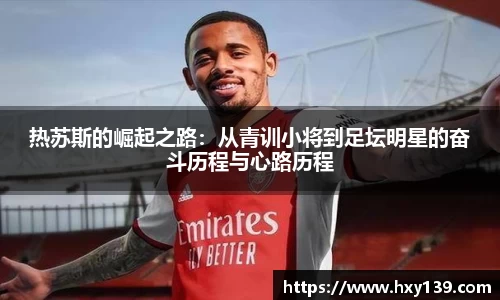 热苏斯的崛起之路：从青训小将到足坛明星的奋斗历程与心路历程