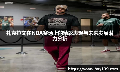 扎克拉文在NBA赛场上的精彩表现与未来发展潜力分析