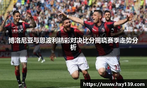 博洛尼亚与恩波利精彩对决比分揭晓赛季走势分析