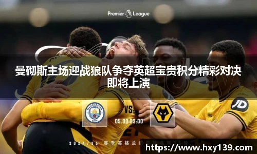 曼砌斯主场迎战狼队争夺英超宝贵积分精彩对决即将上演