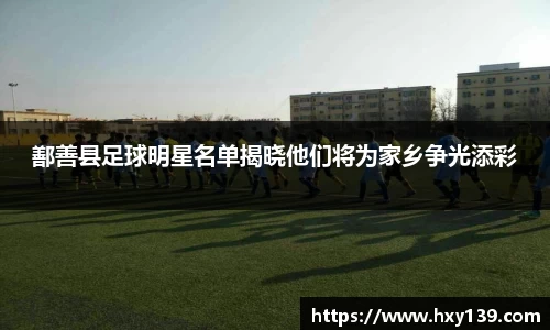 鄯善县足球明星名单揭晓他们将为家乡争光添彩